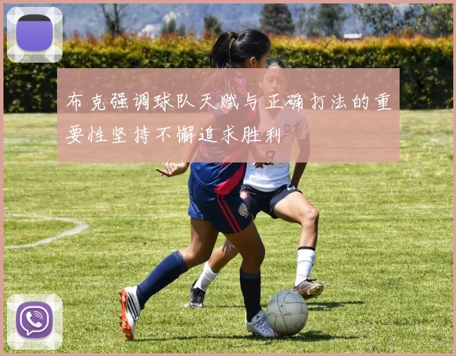 布克强调球队天赋与正确打法的重要性坚持不懈追求胜利