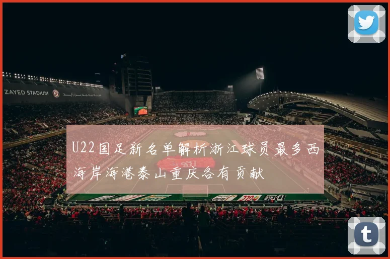 U22国足新名单解析浙江球员最多西海岸海港泰山重庆各有贡献